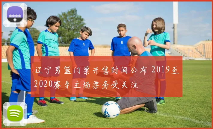 辽宁男篮门票开售时间公布 2019至2020赛季主场票务受关注