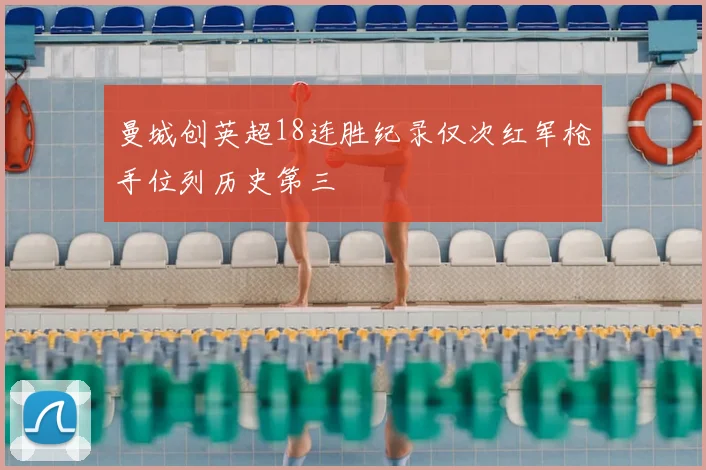 曼城创英超18连胜纪录仅次红军枪手位列历史第三