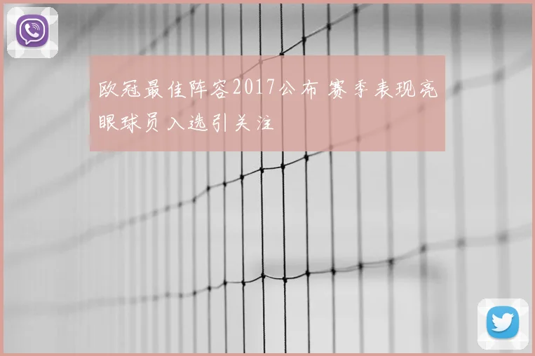 欧冠最佳阵容2017公布 赛季表现亮眼球员入选引关注
