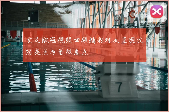 女足欧冠视频回顾精彩对决呈现攻防亮点与晋级看点